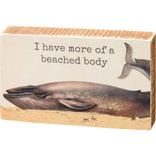 Load image into Gallery viewer, NEW I Have More Of A Beached Body Block Sign - 112307
