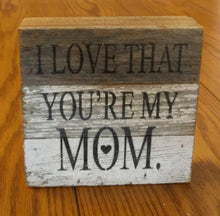 Load image into Gallery viewer, NEW 6" Reclaimed Wood Wall Art - I Love That You're my Mom