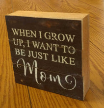 Load image into Gallery viewer, NEW 6" Reclaimed Wood Wall Art - When I Grow Up I Want to be Just Like Mom (Dark Finish)