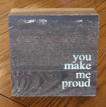 Load image into Gallery viewer, NEW 6" Reclaimed Wood Wall Art - You make me Proud