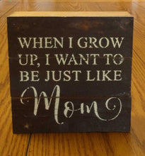 Load image into Gallery viewer, NEW 6" Reclaimed Wood Wall Art - When I Grow Up I Want to be Just Like Mom (Dark Finish)
