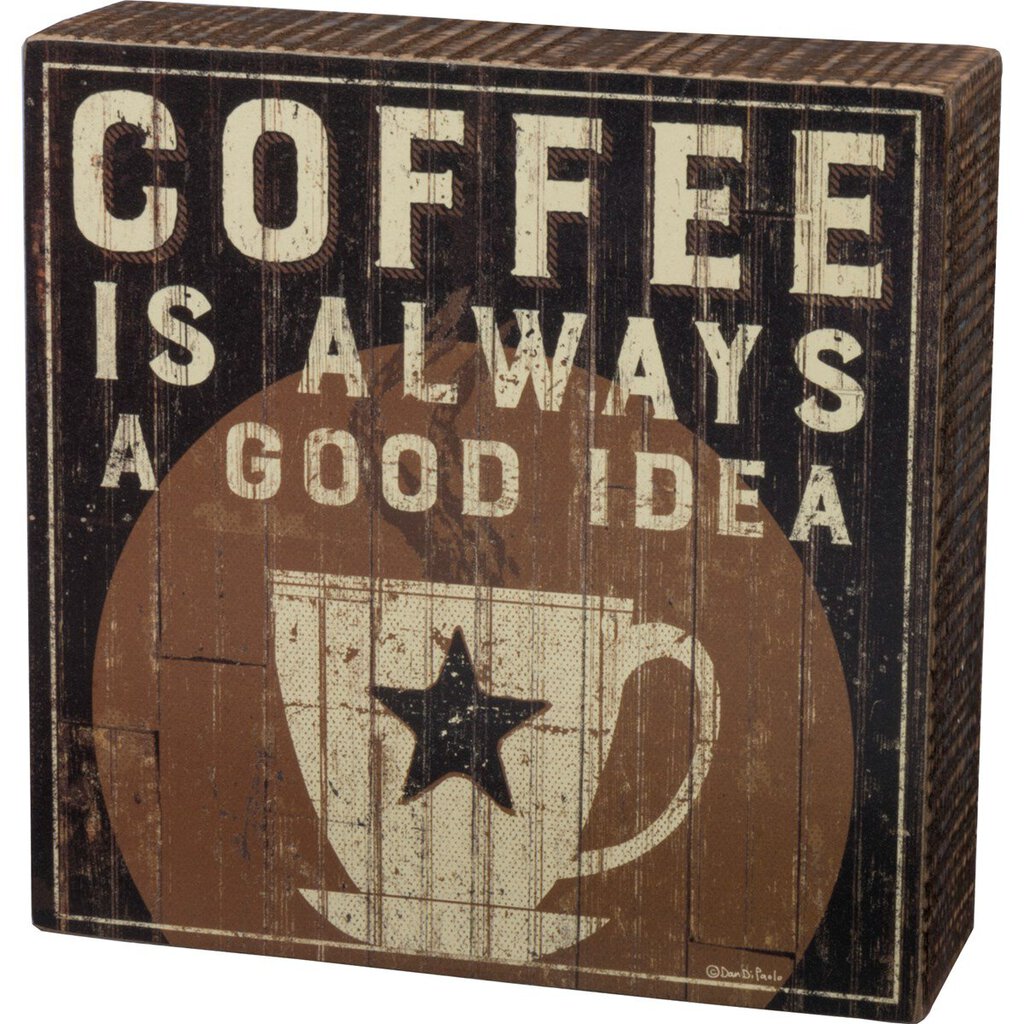 NEW Box Sign - Coffee Is Always A Good Idea - 32970